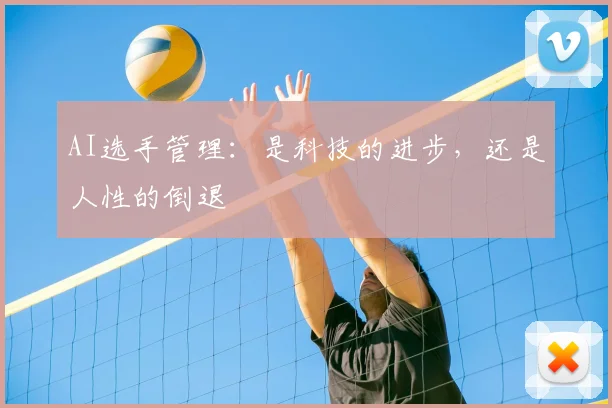 AI选手管理：是科技的进步，还是人性的倒退