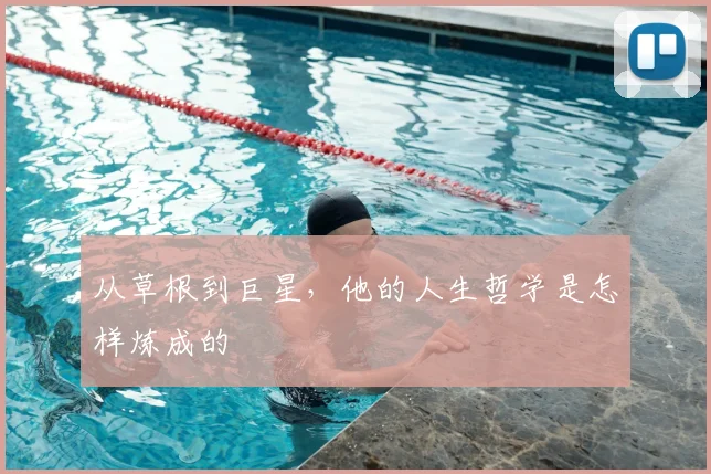 从草根到巨星，他的人生哲学是怎样炼成的