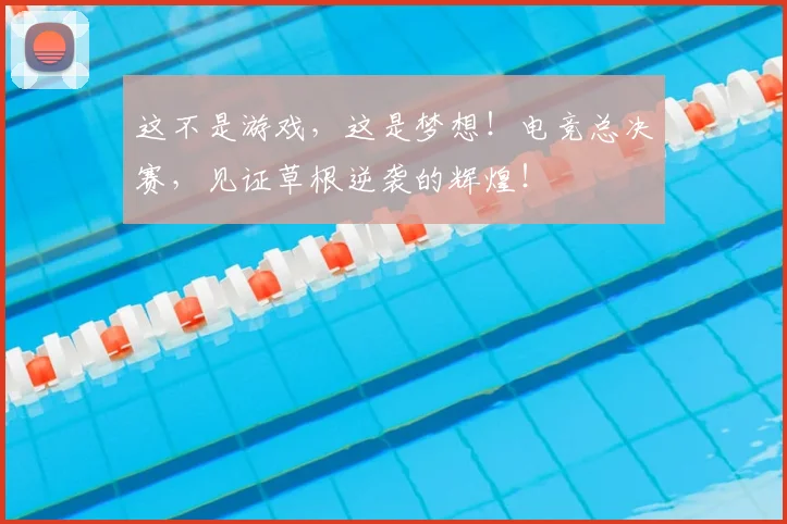 这不是游戏，这是梦想！电竞总决赛，见证草根逆袭的辉煌！