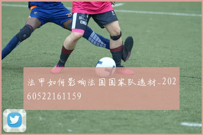 法甲如何影响法国国家队选材_20260522161159