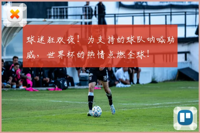 球迷狂欢夜！为支持的球队呐喊助威，世界杯的热情点燃全球！
